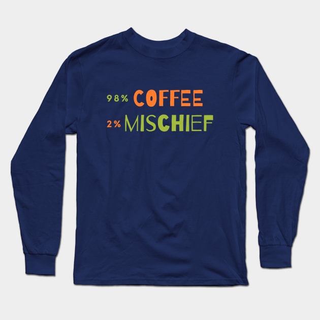 98 % Coffee, 2 % Mischief Long Sleeve T-Shirt by Green Paladin